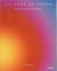 The Edge of Vision The Rise of Abstraction in Photography /anglais