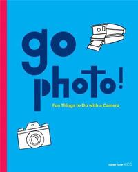 Go Photo! Fun Things to Do with a Camera /anglais