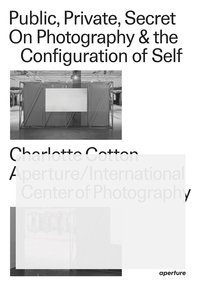 PUBLIC, PRIVATE, SECRET: ON PHOTOGRAPHY AND THE CONFIGURATION OF SELF /ANGLAIS