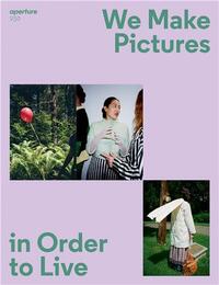 Magazine Aperture 250 : We Make Pictures in Order to Live /anglais