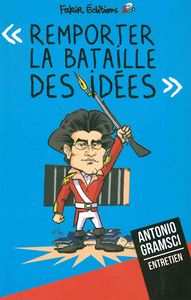 REMPORTER LA BATAILLE DES IDEES - ENTRETIEN AVEC ANTONIO GRAMSCI