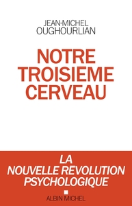 NOTRE TROISIEME CERVEAU - LA NOUVELLE REVOLUTION PSYCHOLOGIQUE