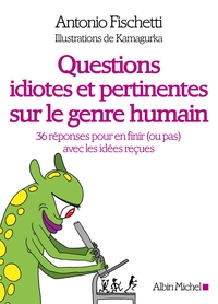 QUESTIONS IDIOTES ET PERTINENTES SUR LE GENRE HUMAIN - 36 REPONSES POUR EN FINIR (OU PAS) AVEC LES I