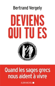 DEVIENS QUI TU ES - QUAND LES SAGES GRECS NOUS AIDENT A VIVRE