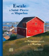 ESCALE A SAINT-PIERRE-ET-MIQUELON - DES PEINTRES OFFICIELS DE LA MARINE