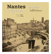 NANTES DISPARUE 1855 - 1880 - DANS LIL DES TOUT PREMIERS PHOTOGRAPHES