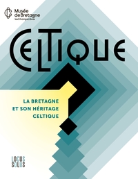 CELTIQUE ? - LA BRETAGNE ET SON HERITAGE CELTIQUE