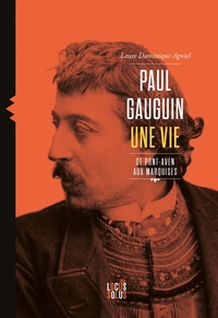 Paul Gauguin. Une vie, de Pont-Aven aux Marquises