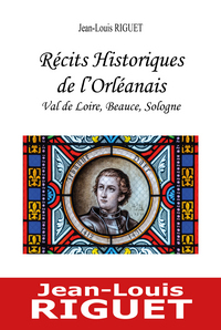 RECITS HISTORIQUES DE L'ORLEANAIS - VAL DE LOIRE, BEAUCE, SOLOGNE