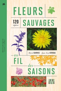 FLEURS SAUVAGES AU FIL DES SAISONS. 120 ESPECES