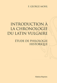 INTRODUCTION A LA CHRONOLOGIE DU LATIN VULGAIRE. ETUDE DE PHILOLOGIE HISTORIQUE. (1899)