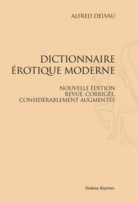 DICTIONNAIRE EROTIQUE MODERNE. NOUVELLE EDITION, REVUE, CORRIGEE, CONSIDERABLEMENT AUGMENTEE PAR L'