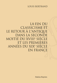 LA FIN DU CLASSICISME ET LE RETOUR A L'ANTIQUE DANS LA SECONDE MOITIE DU XVIIIE SIECLE ET...(1896)