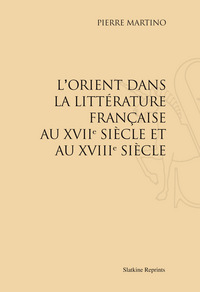L'ORIENT DANS LA LITTERATURE FRANCAISE AU XVIIE ET AU XVIIIE SIECLE. (1906).