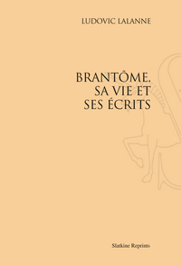 BRANTOME, SA VIE ET SES ECRITS (1896)