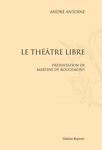 LE THEATRE LIBRE. PRESENTATION DE MARTINE DE ROUGEMONT. (1887-1894)