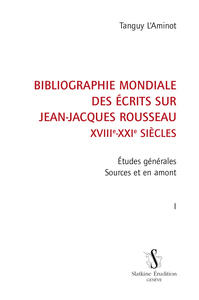 BIBLIOGRAPHIE MONDIALE DES ECRITS SUR JEAN-JACQUES ROUSSEAU T1