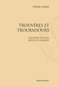 TROUVERES ET TROUBADOURS. DEUXIEME EDITION REVUE ET CORRIGEE. (1910).