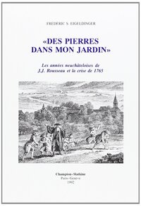 "Des pierres dans mon jardin" - les années neuchâteloises de J.J. Rousseau et la crise de 1765