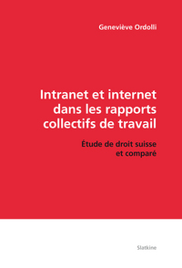 INTRANET ET INTERNET DANS LES RAPPORTS COLLECTIFS DE TRAVAIL. ETUDE DE DROIT SUISSE ET COMPARE.