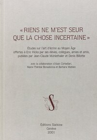 "Riens ne m'est seur que la chose incertaine" - études sur l'art d'écrire au Moyen âge offertes à Eric Hicks par ses élèves, collègues, amies