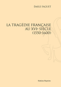 LA TRAGEDIE FRANCAISE AU XVIE SIECLE, 1550-1600. (1912).