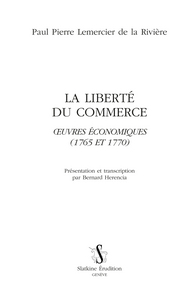 LA LIBERTE DU COMMERCE. OEUVRES ECONOMIQUES (1765 ET 1770).