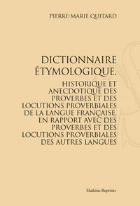 DICTIONNAIRE ETYMOLOGIQUE, HISTORIQUE ET ANECDOTIQUE DES PROVERBES ET DES LOCUTIONS PROVERBIALES DE