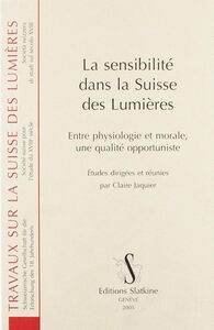 La sensibilité dans la Suisse des Lumières - entre physiologie et morale, une qualité opportuniste