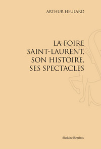 LA FOIRE SAINT-LAURENT, SON HISTOIRE ET SES SPECTACLES. (1878).