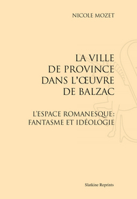 LA VILLE DE PROVINCE DANS L'OEUVRE DE BALZAC. L'ESPACE ROMANESQUE: FANTASME ET IDEOLOGIE (1982)