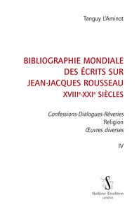 BIBLIOGRAPHIE MONDIALE DES ECRITS SUR JEAN-JACQUES ROUSSEAU. T4 CONFESSION-DIALOGUES...