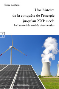UNE HISTOIRE DE LA CONQUETE DE L ENERGIE JUSQU AU XXIE SIECLE : LA FRANCE A LA CROISEE DES CHEMINS