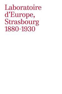 Laboratoire d'Europe, Strasbourg 1880-1930 - [exposition, Strasbourg, Musée d'art moderne et contemporain, Musée des beaux-arts, Galerie Heitz