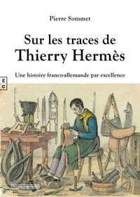Sur les traces de Thierry Hermès - une histoire franco-allemande par excellence