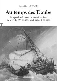 AU TEMPS DES DOUBE - LA LEGENDE ET LE SECRET DU MANOIR DU PARE