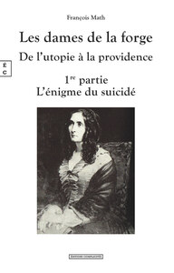 LES DAMES DE LA FORGE, DE L'UTOPIE A LA PROVIDENCE - T01 - L'ENIGME DU SUICIDE - ROMAN HISTORIQUE