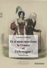 ET SI NOUS MARIIONS LA FRANCE ET L'ALLEMAGNE ! - REGARDS CROISES ENTRE PASSE ET AVENIR SUR LES RELAT