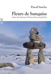 FLEURS DE BANQUISE - INUITS DU SOURANUT, L'HISTOIRE D'UN PEUPLE LIBRE