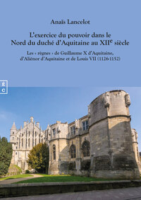 L'EXERCICE DU POUVOIR DANS LE NORD DU DUCHE D'AQUITAINE AU XIIE SIECLE - LES REGNES DE GUILLAUME X D