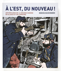 A l' est, du nouveau ! Archéologie de la grande guerre en Alsace et en Lorraine