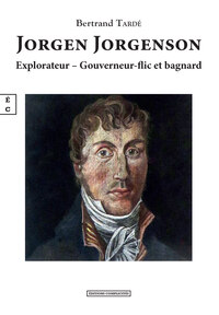 JORGEN JORGENSON - EXPLORATEUR, GOUVERNEUR-FLIC ET BAGNARD