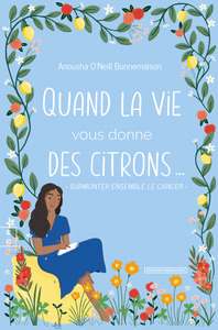 QUAND LA VIE VOUS DONNE DES CITRONS - SURMONTER ENSEMBLE LE CANCER