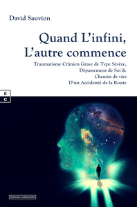 QUAND L INFINI, L AUTRE COMMENCE : TRAUMATISME CRANIEN GRAVE DE TYPE SEVERE, DEPASSEMENT DE SOI & CH