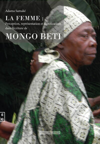 LA FEMME - PERCEPTION, REPRESENTATIONS ET SIGNIFICATIONS DANS L'ECRITURE DE MONGO BETI