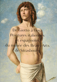 De Giotto à Goya - peintures italiennes et espagnoles du Musée des beaux-arts de Strasbourg