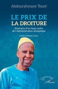 LE PRIX DE LA DROITURE - ITINERAIRE DUN HAUT CADRE DE LADMINISTRATION SENEGALAISE