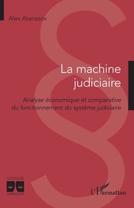 LA MACHINE JUDICIAIRE - ANALYSE ECONOMIQUE ET COMPARATIVE DU FONCTIONNEMENT DU SYSTEME JUDICIAIRE
