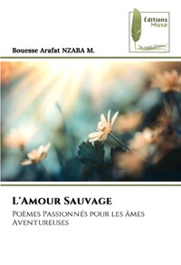 L'AMOUR SAUVAGE: POEMES PASSIONNES POUR LES AMES AVENTUREUSES - FRENCH EDITION