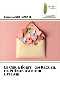 LE COEUR ECRIT : UN RECUEIL DE POEMES D'AMOUR INTENSE - FRENCH EDITION